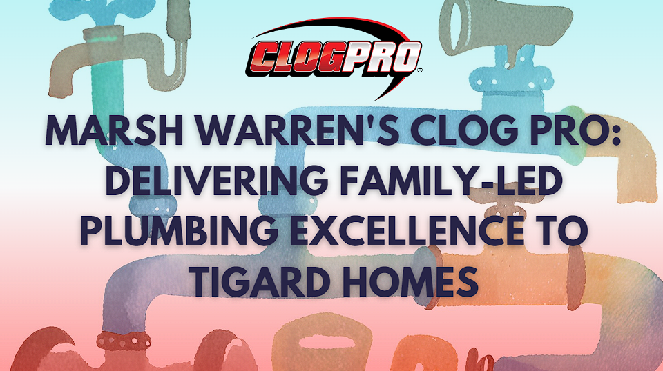 Marsh Warren’s Clog Pro: Delivering Family-Led Plumbing Excellence to Tigard Homes